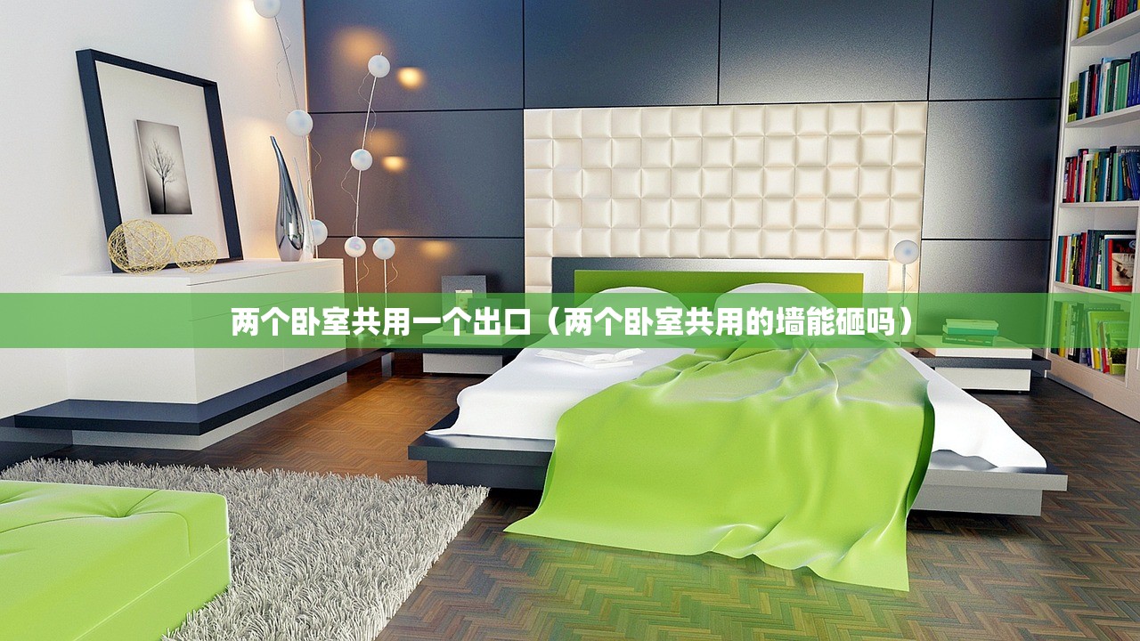 两个卧室共用一个出口(两个卧室共用的墙能砸吗) 两个卧室共用一个出口(两个卧室共用的墙能砸吗)