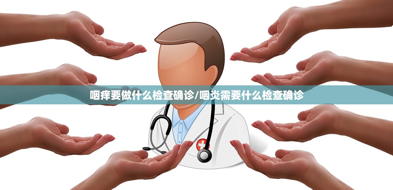 咽痒要做什么检查确诊/咽炎需要什么检查确诊 咽痒要做什么检查确诊/咽炎需要什么检查确诊