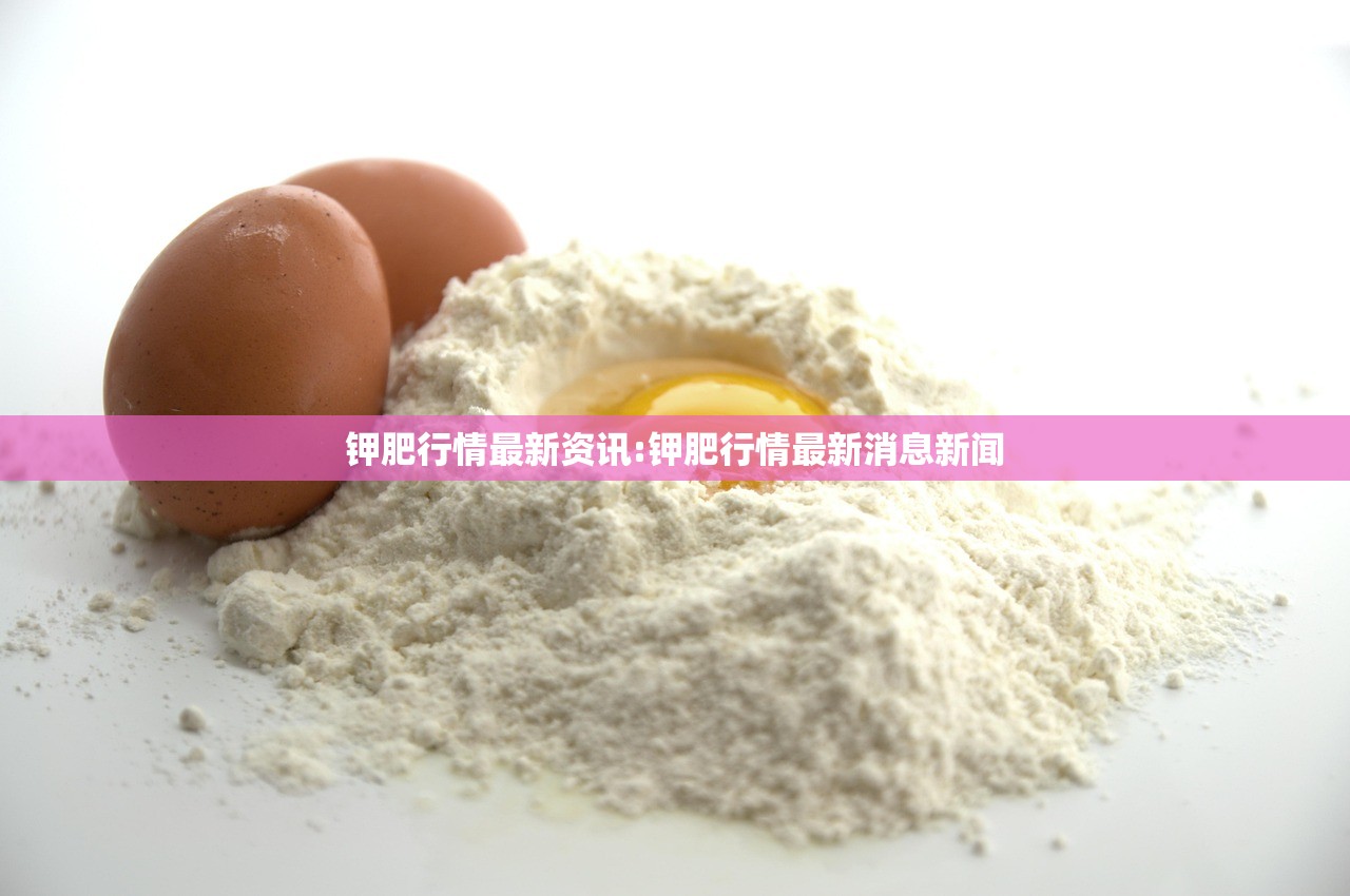 钾肥行情最新资讯:钾肥行情最新消息新闻