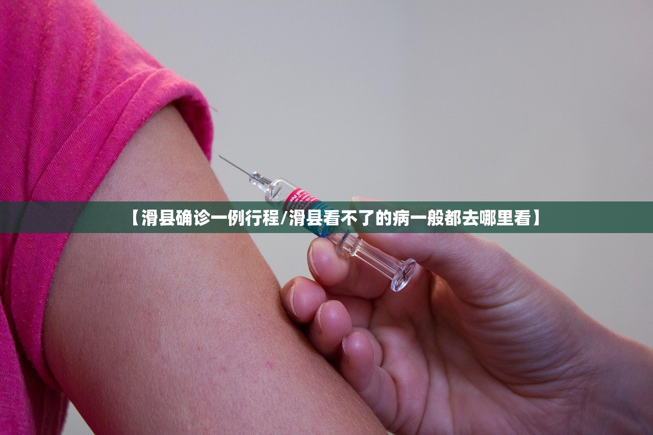 【滑县确诊一例行程/滑县看不了的病一般都去哪里看】 【滑县确诊一例行程/滑县看不了的病一般都去哪里看】