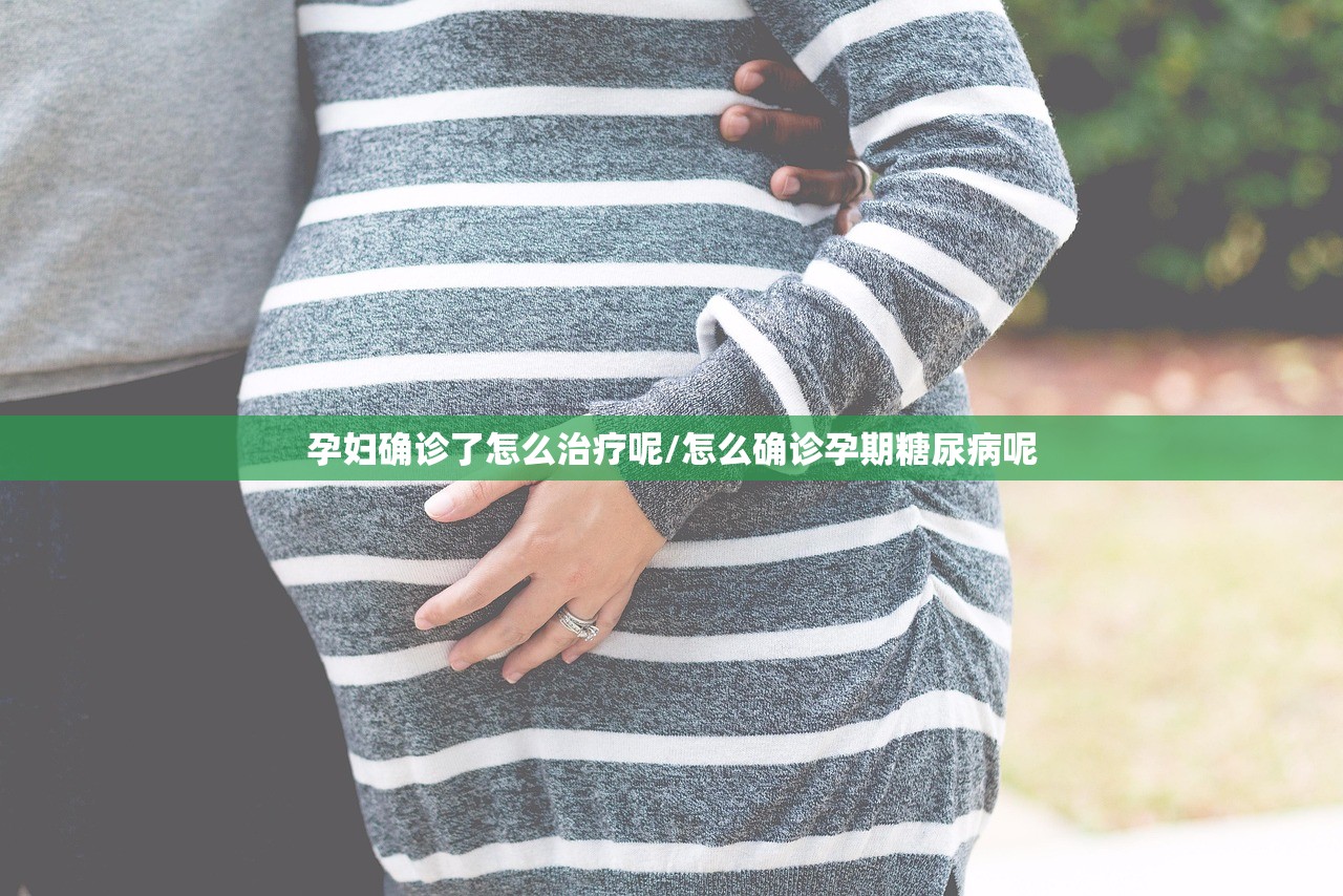 孕妇确诊了怎么治疗呢/怎么确诊孕期糖尿病呢 孕妇确诊了怎么治疗呢/怎么确诊孕期糖尿病呢