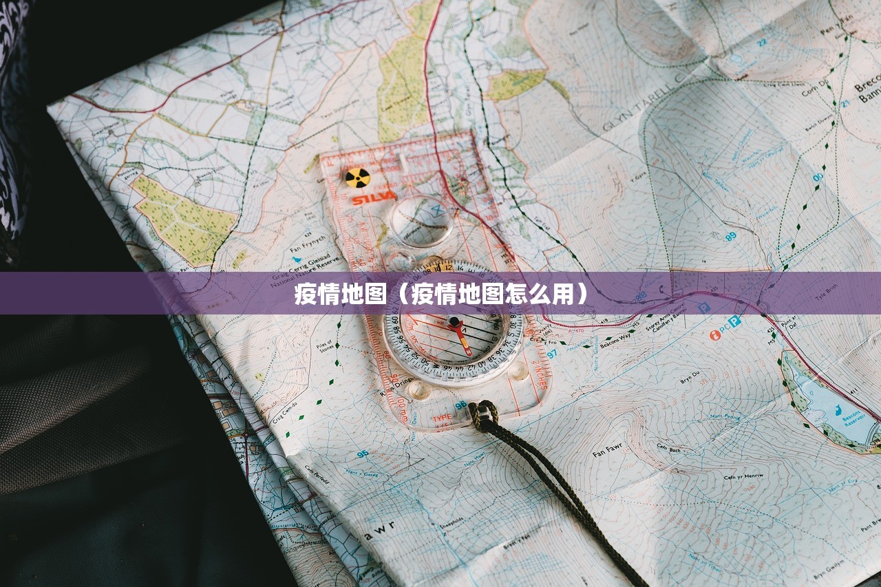 疫情地图(疫情地图怎么用) 疫情地图(疫情地图怎么用)