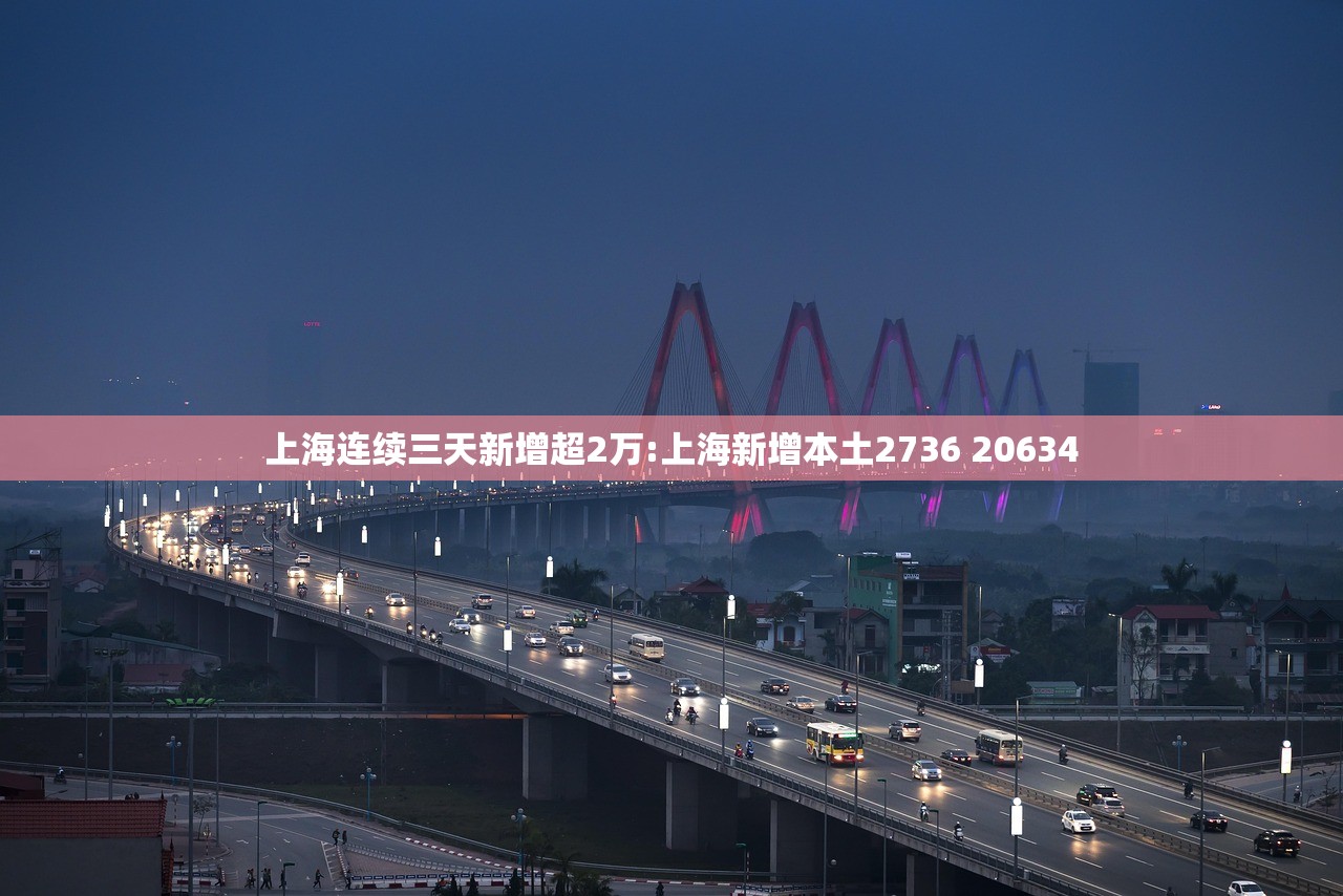上海连续三天新增超2万:上海新增本土2736 20634 上海连续三天新增超2万:上海新增本土2736 20634