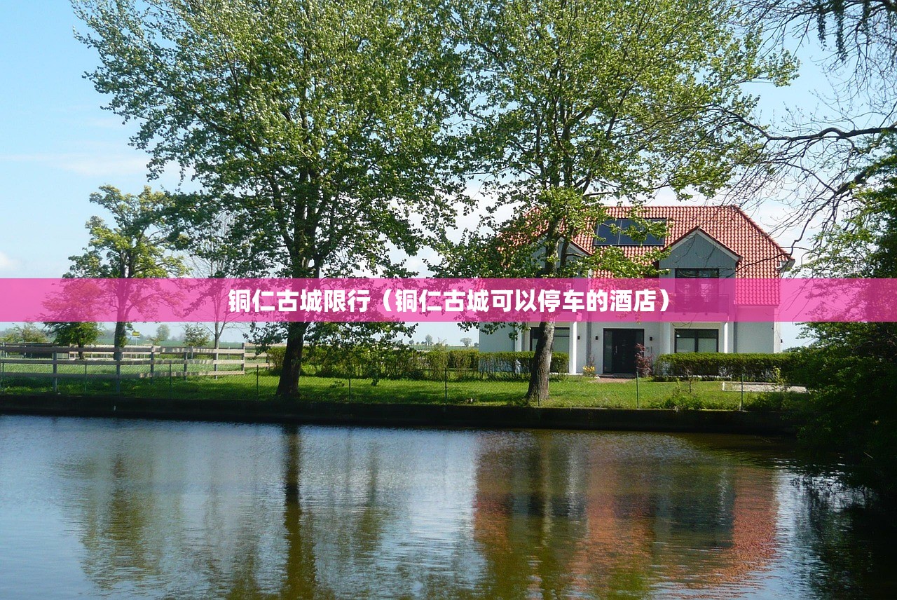 铜仁古城限行(铜仁古城可以停车的酒店) 铜仁古城限行(铜仁古城可以停车的酒店)