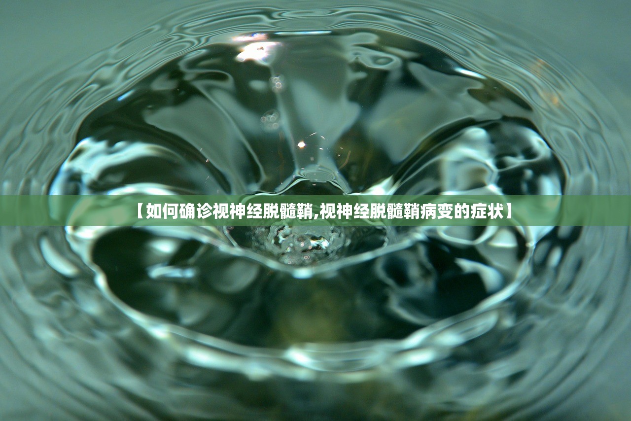 【如何确诊视神经脱髓鞘,视神经脱髓鞘病变的症状】 【如何确诊视神经脱髓鞘,视神经脱髓鞘病变的症状】