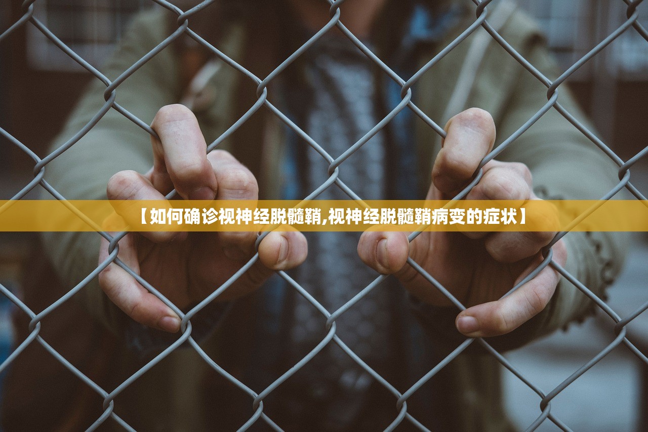 【如何确诊视神经脱髓鞘,视神经脱髓鞘病变的症状】 【如何确诊视神经脱髓鞘,视神经脱髓鞘病变的症状】