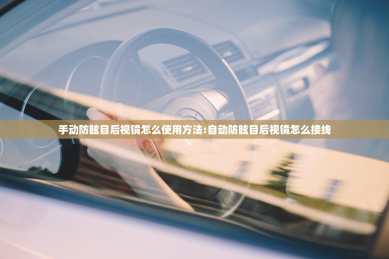 手动防眩目后视镜怎么使用方法:自动防眩目后视镜怎么接线