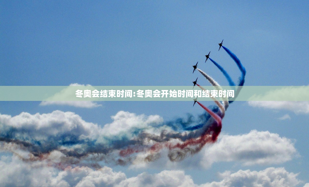 冬奥会结束时间:冬奥会开始时间和结束时间 冬奥会结束时间:冬奥会开始时间和结束时间