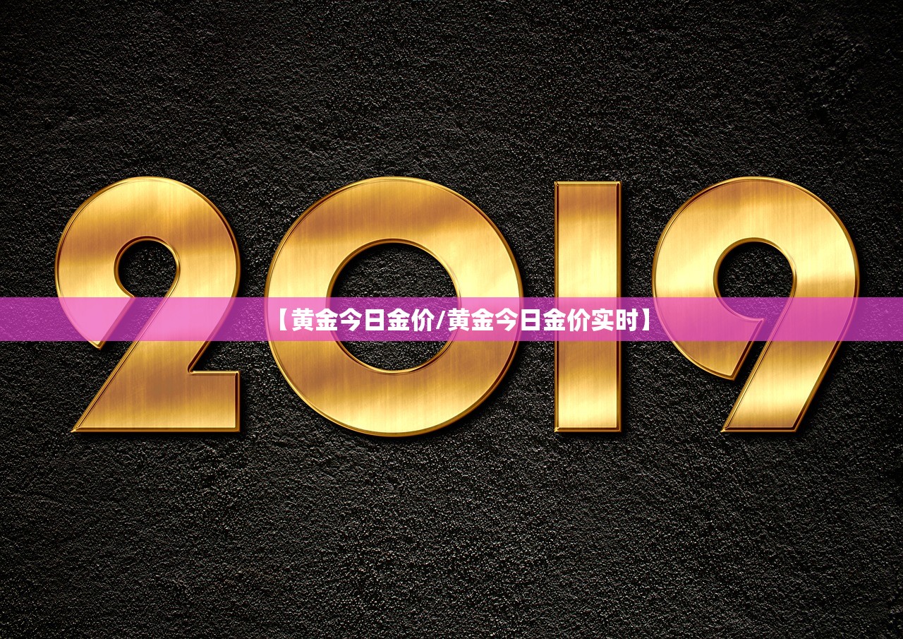 【黄金今日金价/黄金今日金价实时】