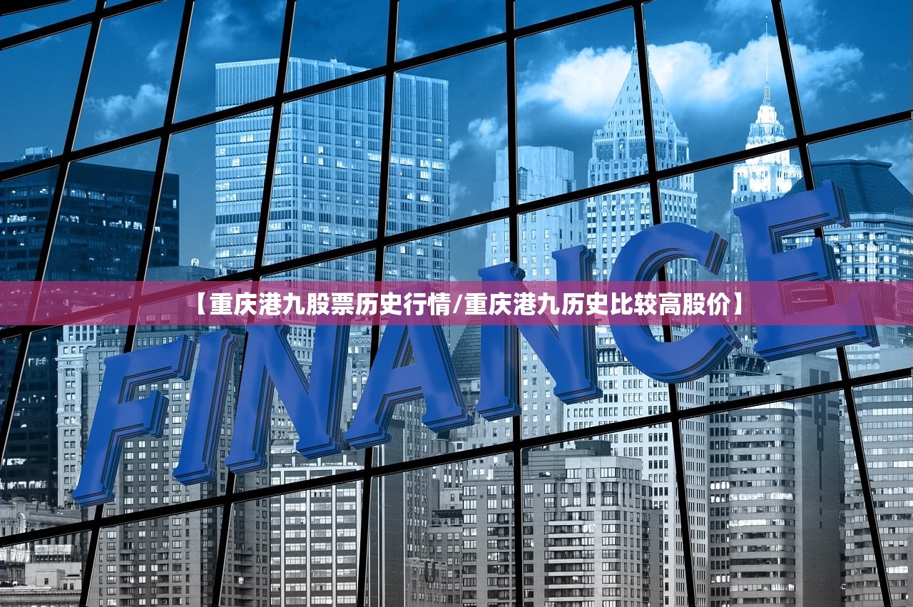 【重庆港九股票历史行情/重庆港九历史比较高股价】 【重庆港九股票历史行情/重庆港九历史比较高股价】