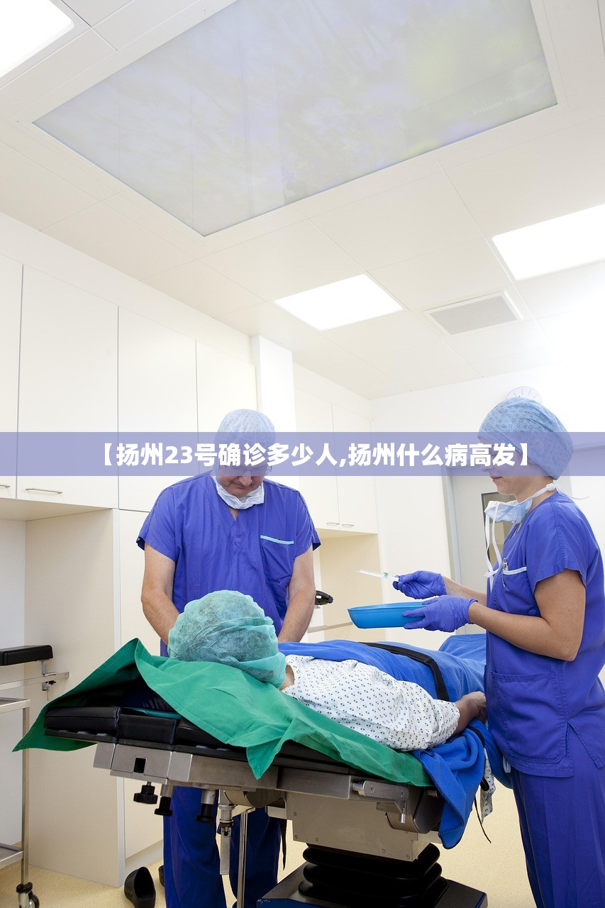 【扬州23号确诊多少人,扬州什么病高发】 【扬州23号确诊多少人,扬州什么病高发】