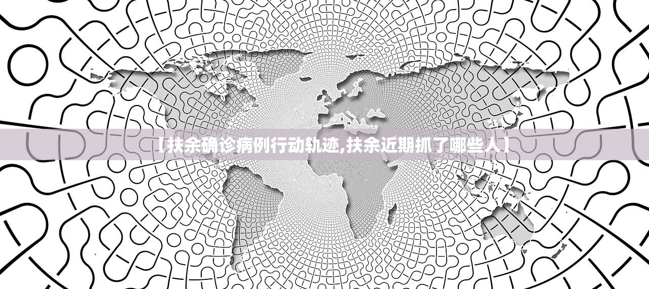 【扶余确诊病例行动轨迹,扶余近期抓了哪些人】