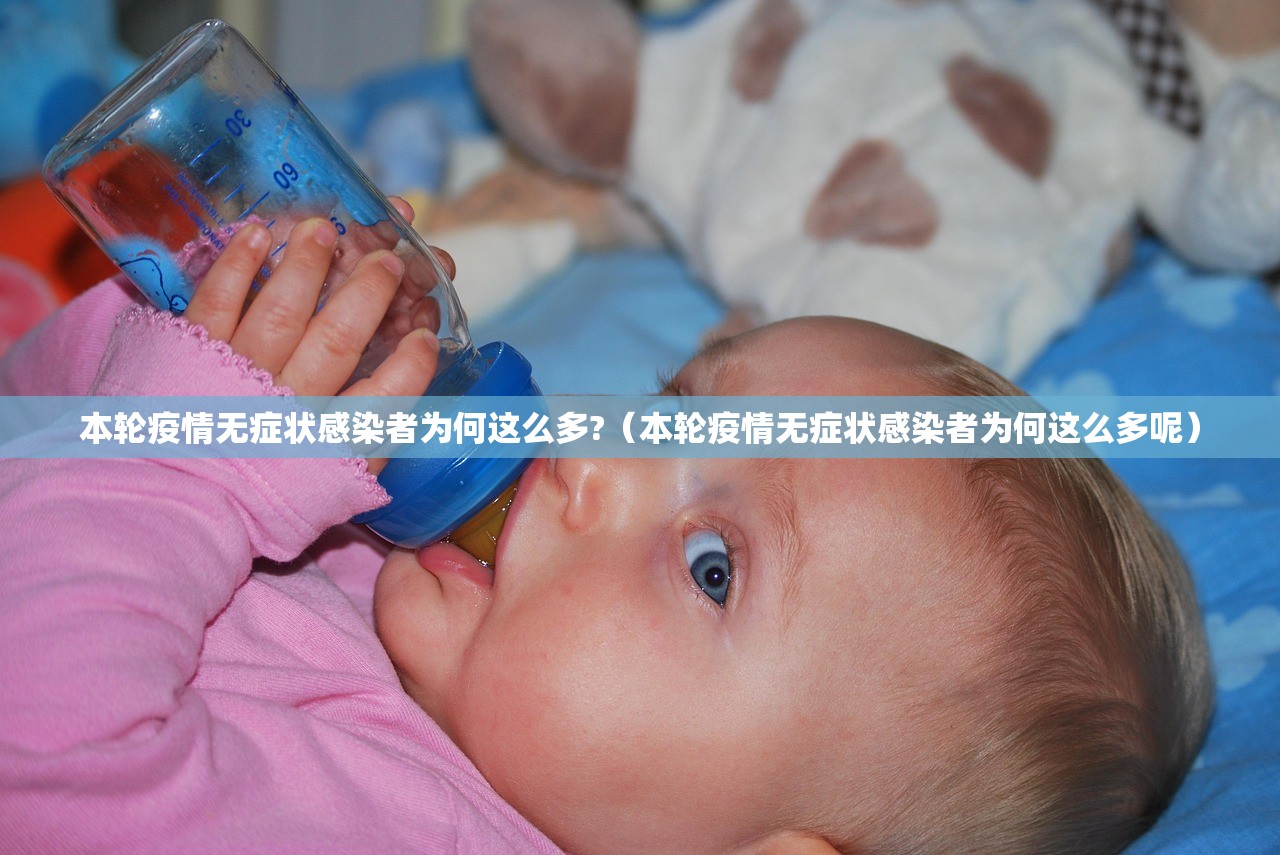 本轮疫情无症状感染者为何这么多?(本轮疫情无症状感染者为何这么多呢) 本轮疫情无症状感染者为何这么多?(本轮疫情无症状感染者为何这么多呢)