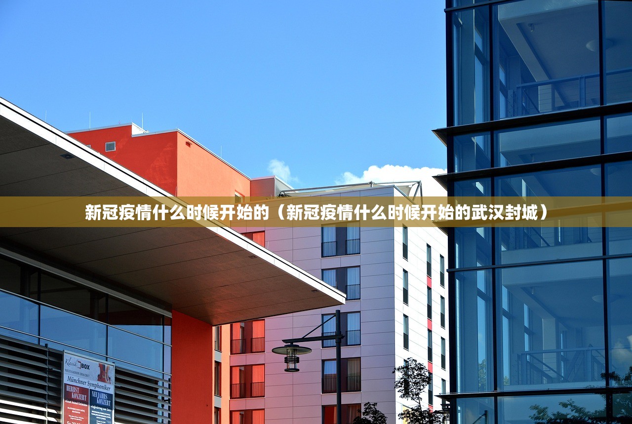 新冠疫情什么时候开始的(新冠疫情什么时候开始的武汉封城) 新冠疫情什么时候开始的(新冠疫情什么时候开始的武汉封城)