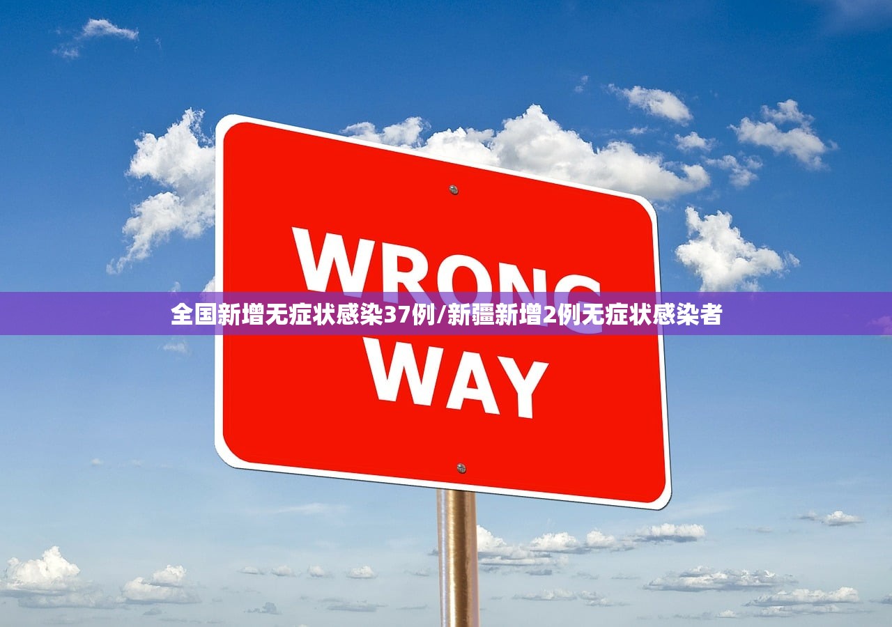 全国新增无症状感染37例/新疆新增2例无症状感染者