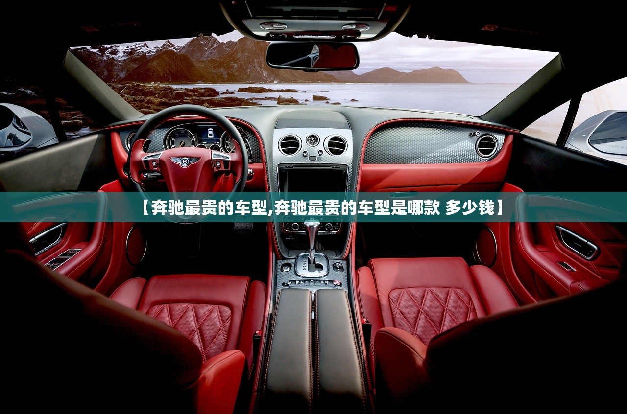 【奔驰最贵的车型,奔驰最贵的车型是哪款 多少钱】