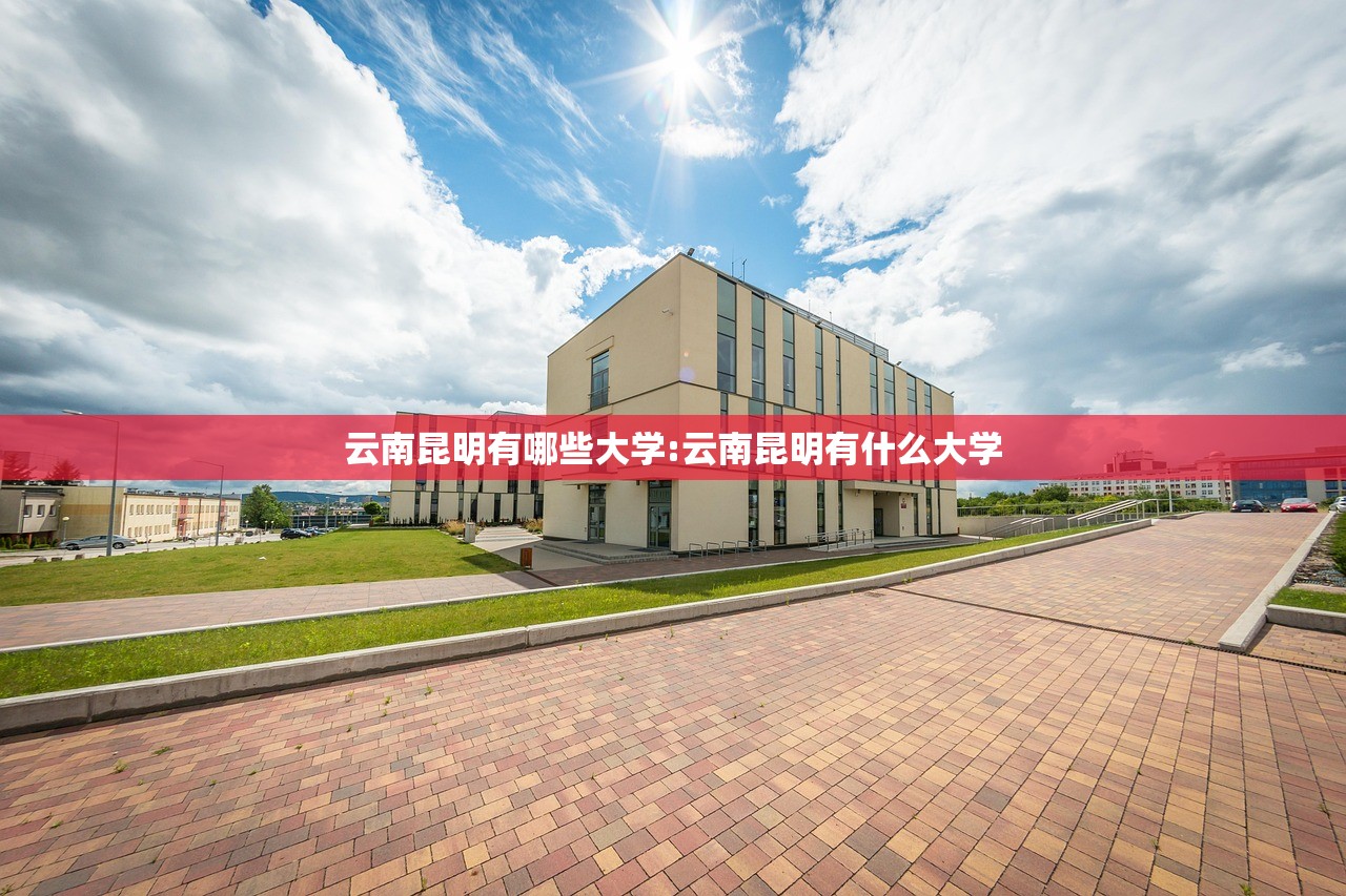 云南昆明有哪些大学:云南昆明有什么大学