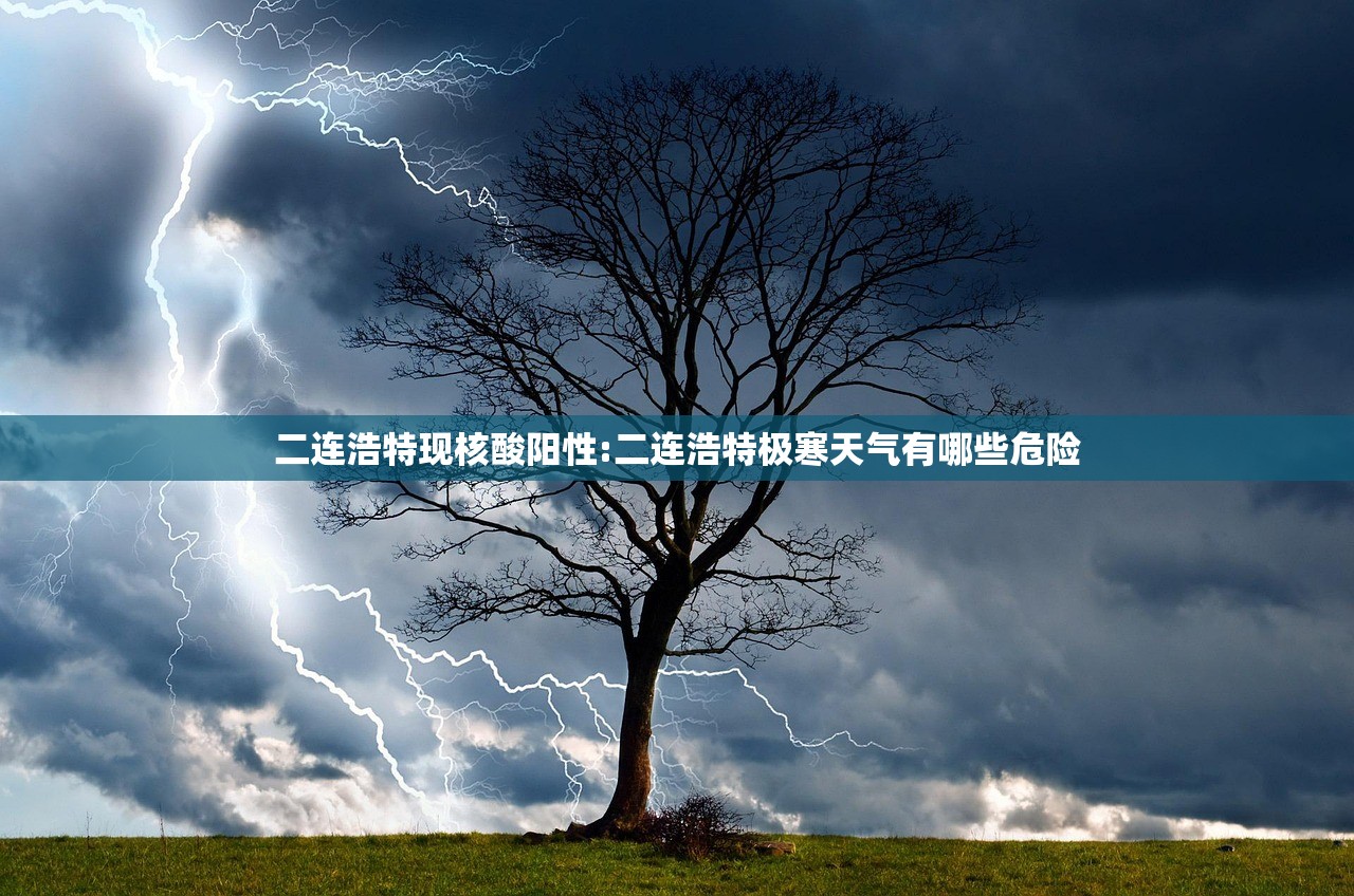 二连浩特现核酸阳性:二连浩特极寒天气有哪些危险 二连浩特现核酸阳性:二连浩特极寒天气有哪些危险