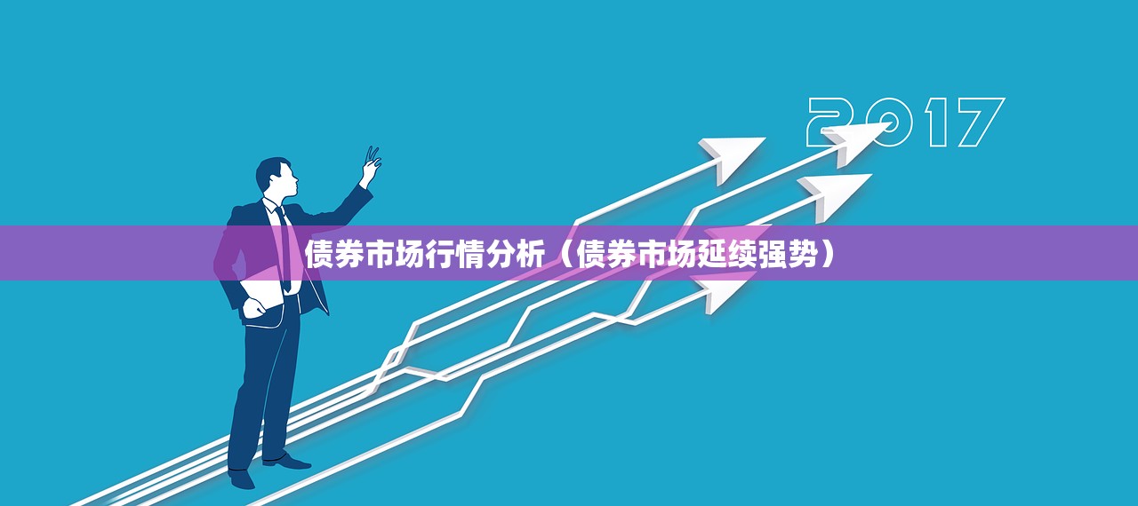 债券市场行情分析(债券市场延续强势) 债券市场行情分析(债券市场延续强势)