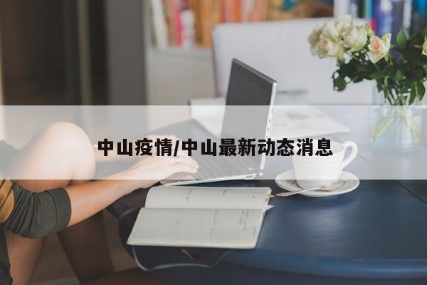 中山疫情/中山最新动态消息