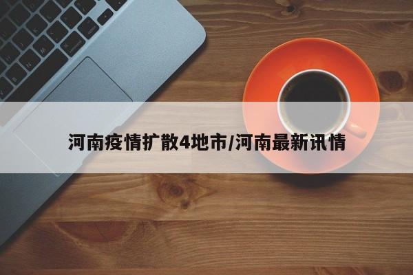 河南疫情扩散4地市/河南最新讯情