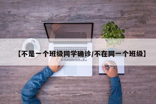 【不是一个班级同学确诊/不在同一个班级】