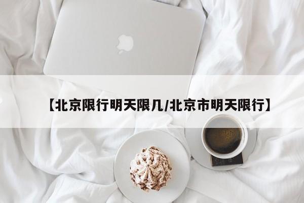 【北京限行明天限几/北京市明天限行】