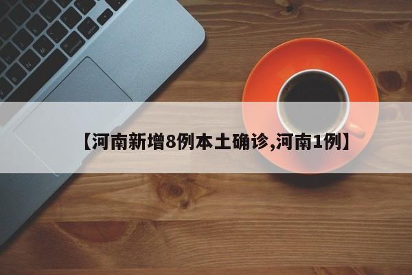 【河南新增8例本土确诊,河南1例】