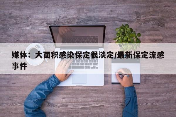 媒体：大面积感染保定很淡定/最新保定流感事件