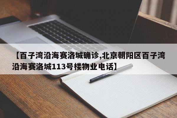 【百子湾沿海赛洛城确诊,北京朝阳区百子湾沿海赛洛城113号楼物业电话】