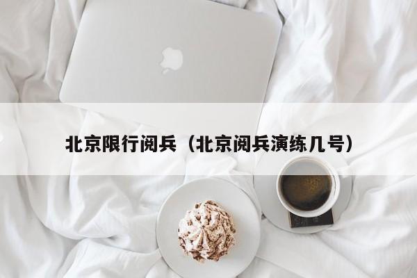 北京限行阅兵(北京阅兵演练几号)