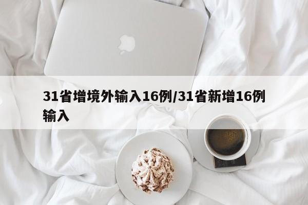 31省增境外输入16例/31省新增16例输入