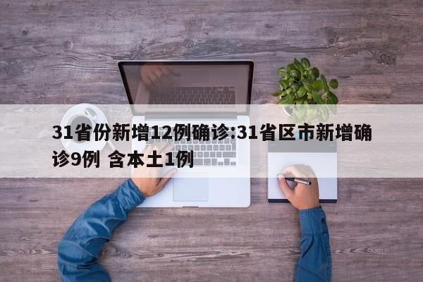 31省份新增12例确诊:31省区市新增确诊9例 含本土1例