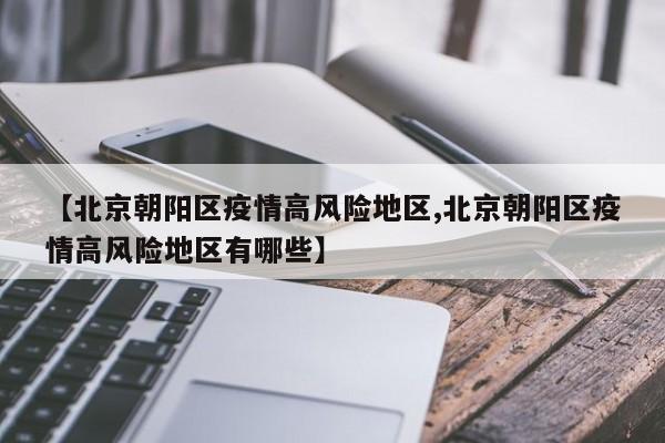 【北京朝阳区疫情高风险地区,北京朝阳区疫情高风险地区有哪些】