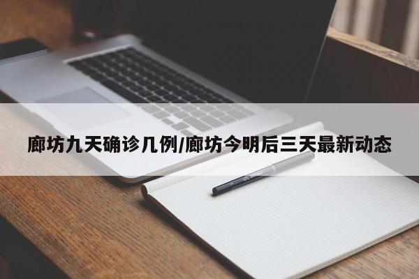 廊坊九天确诊几例/廊坊今明后三天最新动态