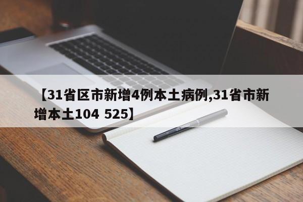 【31省区市新增4例本土病例,31省市新增本土104 525】