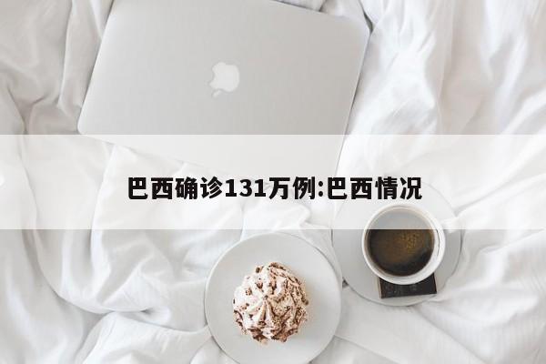 巴西确诊131万例:巴西情况