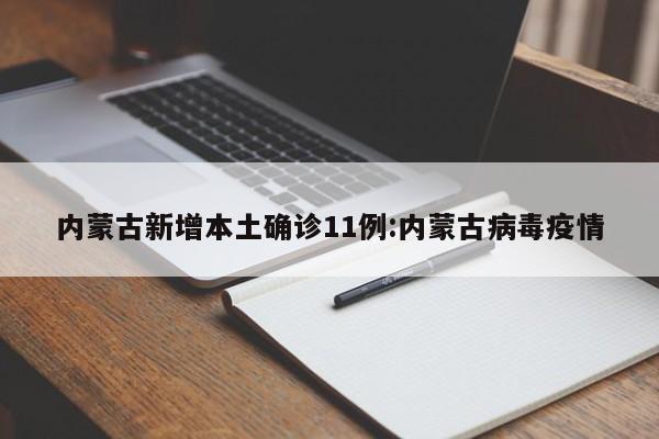 内蒙古新增本土确诊11例:内蒙古病毒疫情