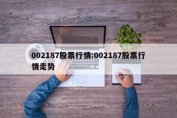 002187股票行情:002187股票行情走势
