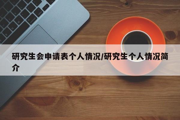 研究生会申请表个人情况/研究生个人情况简介