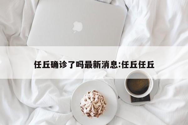 任丘确诊了吗最新消息:任丘任丘