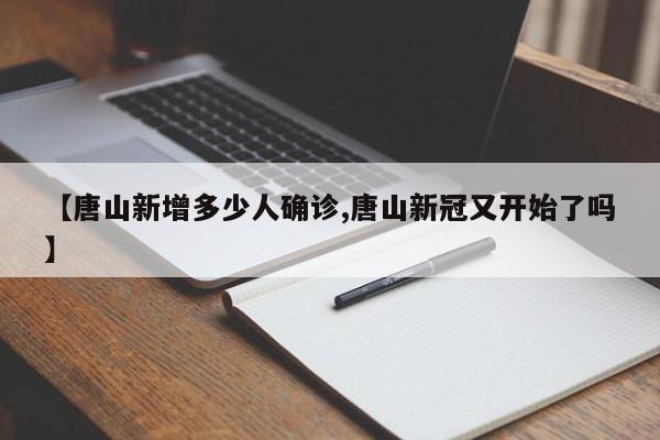 【唐山新增多少人确诊,唐山新冠又开始了吗】