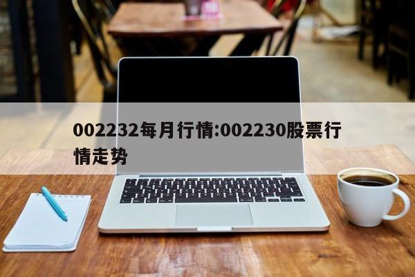 002232每月行情:002230股票行情走势