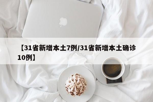 【31省新增本土7例/31省新增本土确诊10例】