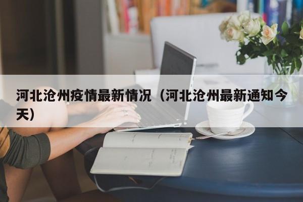 河北沧州疫情最新情况(河北沧州最新通知今天)