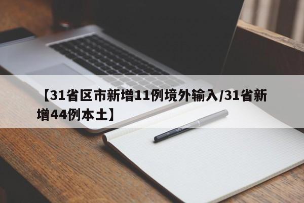 【31省区市新增11例境外输入/31省新增44例本土】