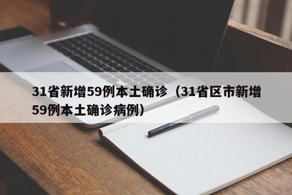 31省新增59例本土确诊（31省区市新增59例本土确诊病例）