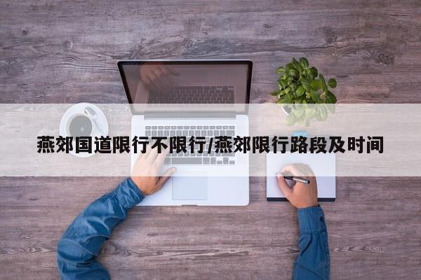 燕郊国道限行不限行/燕郊限行路段及时间