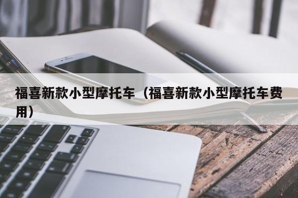 福喜新款小型摩托车（福喜新款小型摩托车费用）