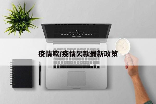 疫情欺/疫情欠款最新政策